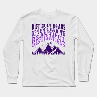 Difficult Roads Often Lead To Beautiful Destinations Long Sleeve T-Shirt